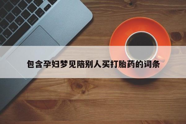 流产药在线购买包含孕妇梦见陪别人买打胎药的词条